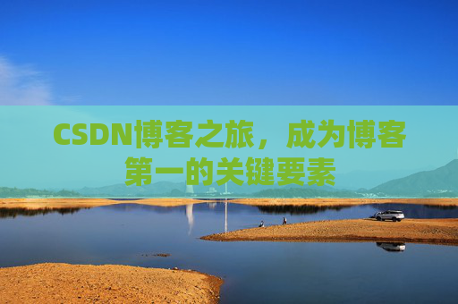 CSDN博客之旅,成为博客第一的关键要素